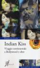 Indian kiss. Viaggio sentimentale a Bollywood e oltre Indian kiss. Viaggio sentimentale a Bollywood e oltre
