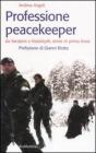Professione peacekeeper. Da Sarajevo a Nassiriyah, storie in prima linea