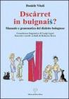 Dsc�rret in bulgnais? Manuale e grammatica del dialetto bolognese. Con 2 CD-ROM