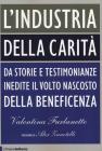 L' industria della carit�. Da storie e testimonianze inedite il volto nascosto della beneficenza