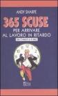 Trecentosessantacinque scuse per arrivare al lavoro in ritardo. (Da 3 minuti a 4 ore)