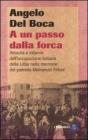 A un passo dalla forca. Atrocit� e infamie dell'occupazione italiana della Libia nelle memorie del patriota Mohamed Fekini