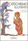 Il catechismo illustrato. Il credo, i sacramenti, i comandamenti, la preghiera