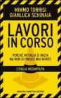 Lavori in corso. Perché in Italia si inizia ma non si finisce mai niente. L'Italia incompiuta Lavori in corso. Perché in Italia si inizia ma non si finisce mai niente. L'Italia incompiuta