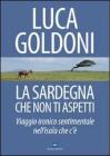 La Sardegna che non ti aspetti. Viaggio ironico sentimentale nell'isola che c'�