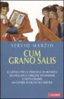 Cum grano salis. Il latino per la persona di mondo: significato e origine di massime e detti celebri, da citare in ogni occasione