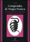 Compendio di magia pratica. Come ottenere amore, denaro, salute e felicit�. Come difendersi da fatture e malocchio