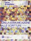 Corso di italiano. Dalla comunicazione alle scritture. Per il biennio