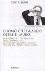 L' uomo che guard� oltre il muro. La politica estera italiana dagli euromissili alla riunificazione tedesca svelata da Francesco Cossiga