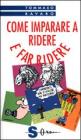 Come imparare a ridere e far ridere. Tutte le tecniche per creare comicit�