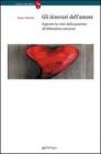 Gli itinerari dell'amore. Superare la crisi: dalla passione all'abbandono amoroso