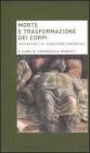 Morte e trasformazione dei corpi. Interventi di tanatometam�rfosi