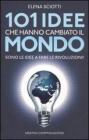 101 idee che hanno cambiato il mondo. Sono le idee a fare le rivoluzioni! 101 idee che hanno cambiato il mondo. Sono le idee a fare le rivoluzioni!