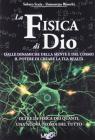 La fisica di Dio. Dalle dinamiche della mente e del cosmo il potere di creare la tua realt�