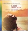 Il sole sulla pelle. Fonte di benessere e di bellezza. Come farne l'uso migliore e senza rischi