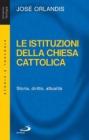 Le istituzioni della Chiesa cattolica. Storia, diritto, attualit�