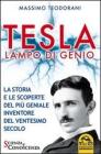Tesla, lampo di genio. La storia e le scoperte del pi� geniale inventore del ventesimo secolo