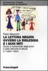 La lettura negata ovvero la dislessia e i suoi miti. Guida al trattamento degli errori e delle difficolt� di lettura in �cattivi� lettori