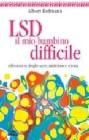 LSD, il mio bambino difficile. Riflessioni su droghe sacre, misticismo e scienza LSD, il mio bambino difficile. Riflessioni su droghe sacre, misticismo e scienza