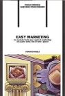 Easy marketing. Un metodo facile per capire il marketing ed usarlo nella vita di tutti i giorni