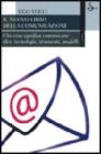 Il nuovo libro della comunicazione. Che cosa significa comunicare: idee, tecnologie, strumenti, modelli Il nuovo libro della comunicazione. Che cosa significa comunicare: idee, tecnologie, strumenti, modelli