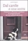 Dal canile a casa vostra. Prevenire e affrontare i problemi di comportamento dei cani adottati dal canile Dal canile a casa vostra. Prevenire e affrontare i problemi di comportamento dei cani adottati dal canile