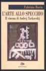 L' arte allo specchio. Il cinema di Andrej Tarkovskij L' arte allo specchio. Il cinema di Andrej Tarkovskij