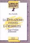 La rivelazione: evento e credibilit�. Saggio di teologia fondamentale