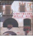 Costruire sulle Alpi. Storia e attualit� delle tecniche costruttive alpine