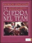 La guerra nel team. Racconto sulle 5 disfunzioni del lavoro di squadra La guerra nel team. Racconto sulle 5 disfunzioni del lavoro di squadra