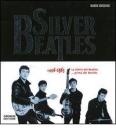 Silver Beatles 1956-1963. La storia dei Beatles... prima dei Beatles