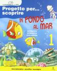 Progetto per... scoprire. In fondo al mar. Sussidiario. Con espansione online. Per la Scuola elementare vol.1