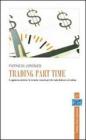 Trading part time. L'approccio corretto e le tecniche vincenti per chi vuole dedicarsi al trading senza lasciare il proprio lavoro Trading part time. L'approccio corretto e le tecniche vincenti per chi vuole dedicarsi al trading senza lasciare il proprio lavoro