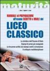 Manuale di preparazione all'esame scritto e orale del Liceo classico. La struttura dell'esame di Stato. Esempi di prove gi� assegnate. Le tre prove scritte...