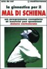 La ginnastica per il mal di schiena. Un programma completo di esercizi per qualsiasi dolore vertebrale La ginnastica per il mal di schiena. Un programma completo di esercizi per qualsiasi dolore vertebrale