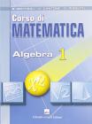 Corso di matematica. Algebra. Per il biennio delle Scuole superiori vol.1