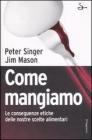Come mangiamo. Le conseguenze etiche delle nostre scelte alimentari