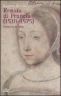 Renata di Francia (1510-1575). Un'eresia di corte