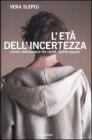L' et� dell'incertezza. Capire l'adolescenza per capire i nostri ragazzi