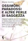 Ossimori, paradossi e altre perle di saggezza. Prontuario di retorica e catalogo di citazioni per esprimersi in modo efficace e incantare chi ascolta