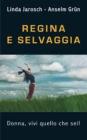 Regina e selvaggia. Donna, vivi quello che sei! Regina e selvaggia. Donna, vivi quello che sei!