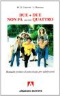 Due pi� due non fa ancora quattro. Manuale pratico di psicologia per adolescenti