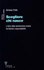 Scegliere chi nasce. L'etica della riproduzione umana fra libert� e responsabilit�