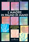 Amore in palmo di mano. Chiromanzia per il successo delle relazioni amorose