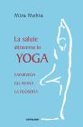 La salute attraverso lo yoga. L'ayurveda, gli asana, la filosofia La salute attraverso lo yoga. L'ayurveda, gli asana, la filosofia
