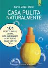 Casa pulita naturalmente. 101 ricette facili, sicure, non inquinanti per l'igiene della vostra casa Casa pulita naturalmente. 101 ricette facili, sicure, non inquinanti per l'igiene della vostra casa