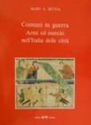 Comuni in guerra. Armi ed eserciti nell'Italia delle cittą Comuni in guerra. Armi ed eserciti nell'Italia delle cittą