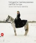 Fotografia contemporanea dall'Europa dell'Est. Storia, memoria, identit�