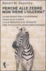 Perch� alle zebre non viene l'ulcera? La pi� istruttiva e divertente guida allo stress e alle malattie che produce. Con tutte le soluzioni per vincerlo