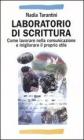 Laboratorio di scrittura. Come lavorare nella comunicazione e migliorare il proprio stile Laboratorio di scrittura. Come lavorare nella comunicazione e migliorare il proprio stile